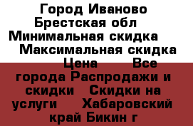 Город Иваново Брестская обл. › Минимальная скидка ­ 2 › Максимальная скидка ­ 17 › Цена ­ 5 - Все города Распродажи и скидки » Скидки на услуги   . Хабаровский край,Бикин г.